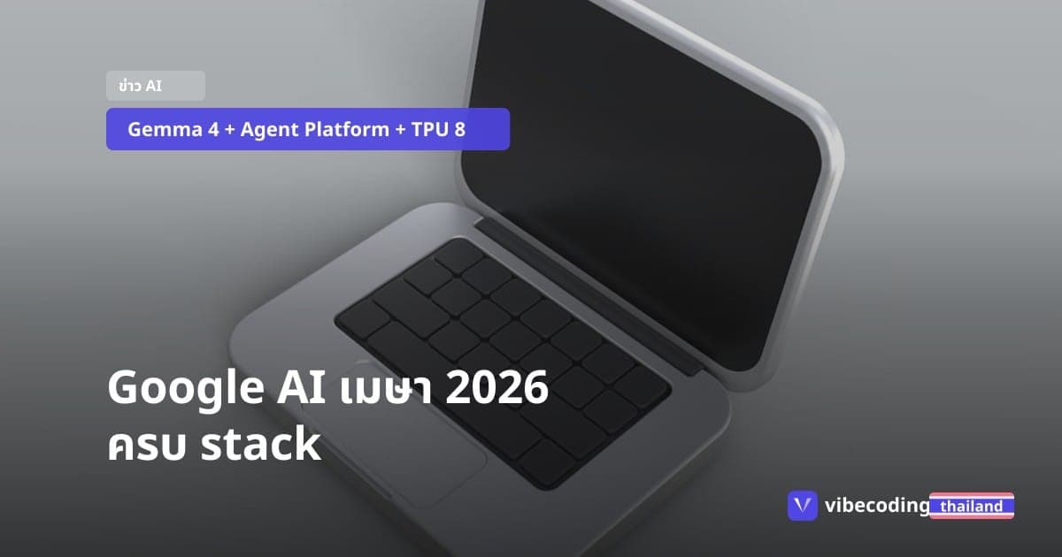 Google สรุป AI เมษายน 2026: Gemma 4 เปิด open-weight, Cloud Next ปล่อย agent platform กับ TPU รุ่น 8