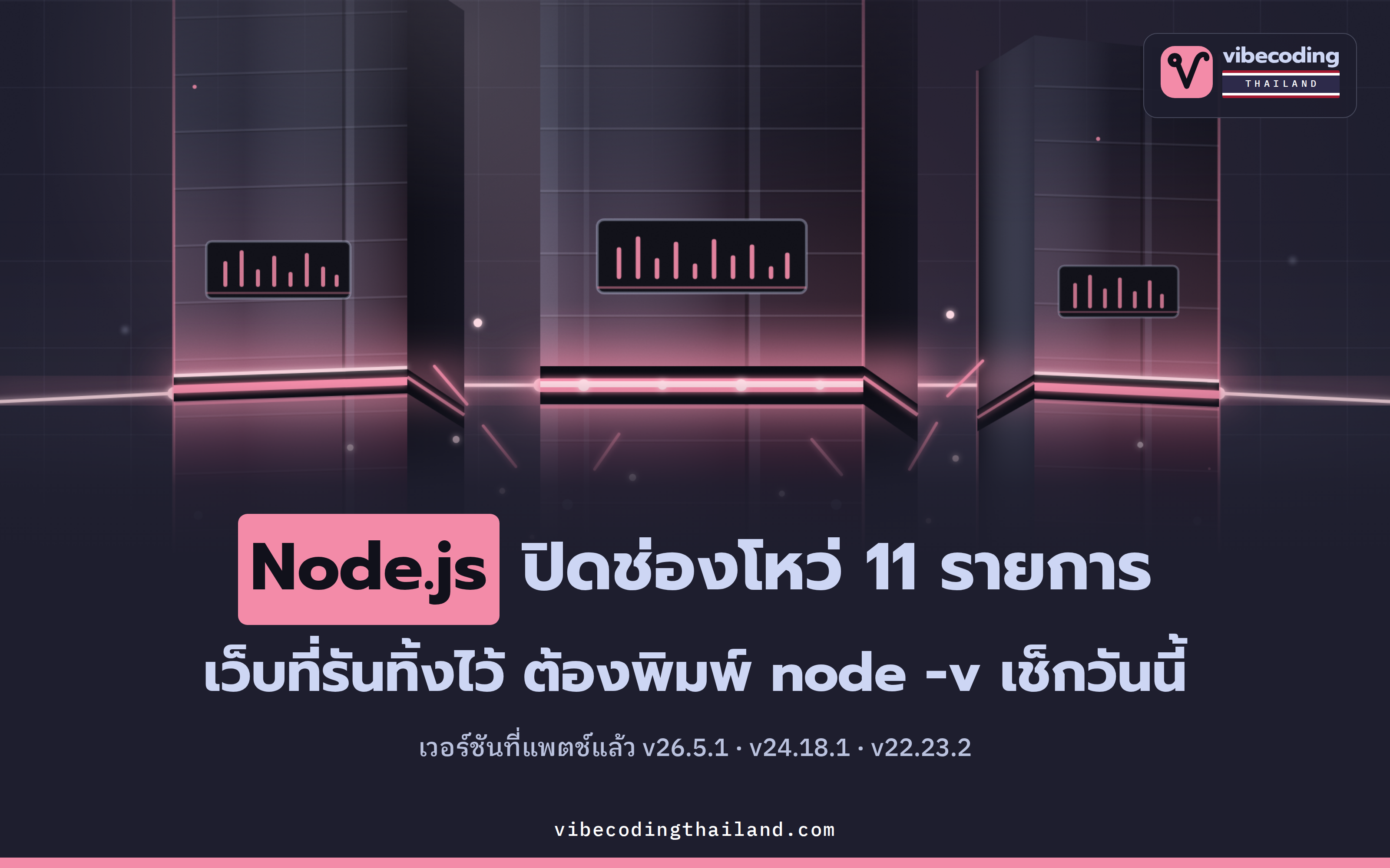 Node.js ปิดช่องโหว่ 11 รายการ พิมพ์ node -v เทียบ v26.5.1 · v24.18.1 · v22.23.2 ต่ำกว่านี้ต้องอัปวันนี้